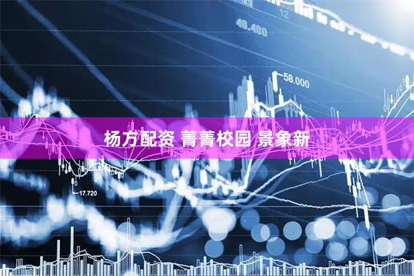 杨方配资 菁菁校园 景象新