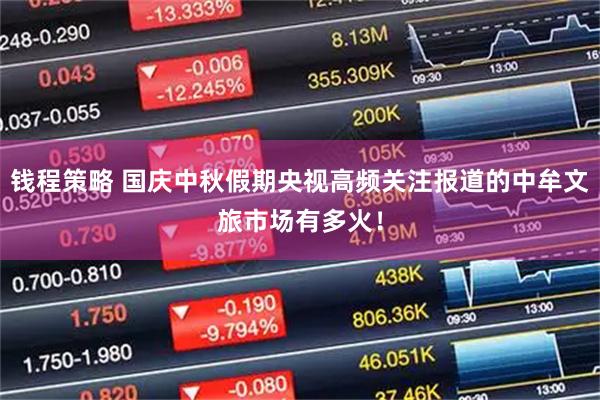 钱程策略 国庆中秋假期央视高频关注报道的中牟文旅市场有多火！